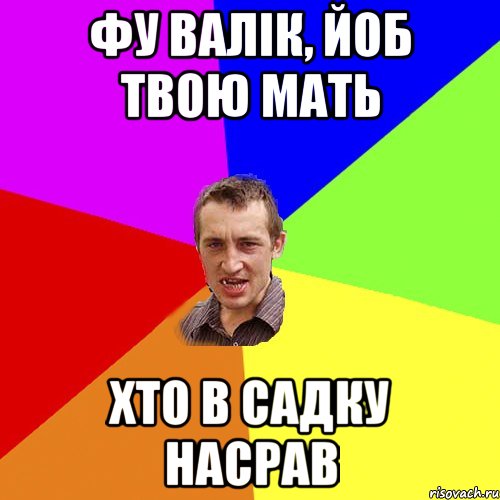 фу валік, йоб твою мать хто в садку насрав, Мем Чоткий паца