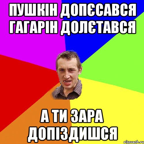 пушкін допєсався гагарін долєтався а ти зара допіздишся, Мем Чоткий паца