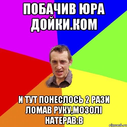 побачив юра дойки.ком и тут понеслось 2 рази ломав руку,мозолі натерав:в, Мем Чоткий паца