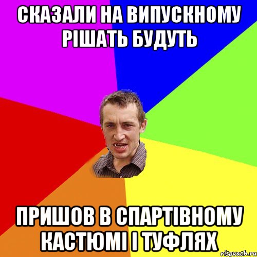 сказали на випускному рішать будуть пришов в спартівному кастюмі і туфлях, Мем Чоткий паца