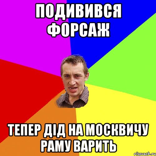 подивився форсаж тепер дід на москвичу раму варить, Мем Чоткий паца