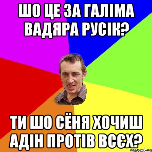 шо це за галіма вадяра русік? ти шо сёня хочиш адін протів всєх?, Мем Чоткий паца