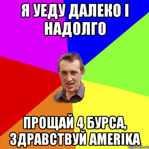 я уеду далеко і надолго прощай 4 бурса, здравствуй amerika, Мем Чоткий паца