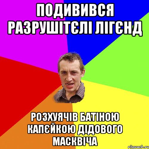 подивився разрушітєлі лігєнд розхуячів батіною капєйкою дідового масквіча, Мем Чоткий паца