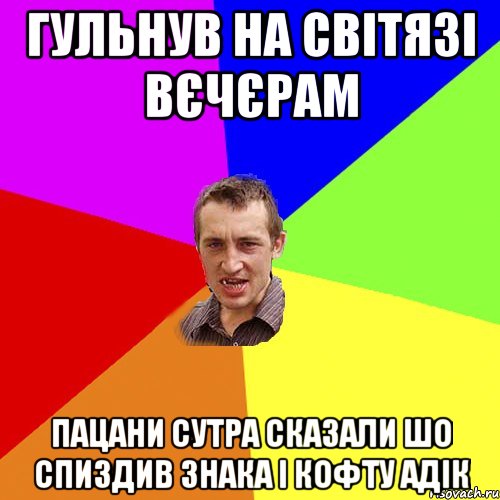 гульнув на світязі вєчєрам пацани сутра сказали шо спиздив знака і кофту адік, Мем Чоткий паца