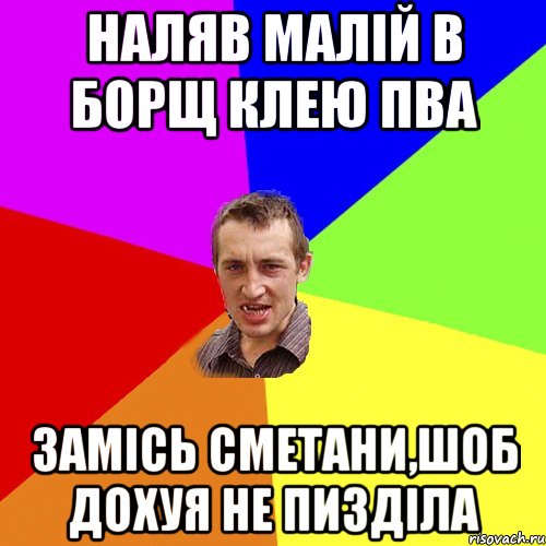 наляв малій в борщ клею пва замісь сметани,шоб дохуя не пизділа, Мем Чоткий паца