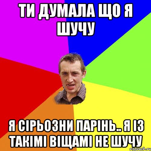 ти думала що я шучу я сірьозни парінь.. я із такімі віщамі не шучу, Мем Чоткий паца