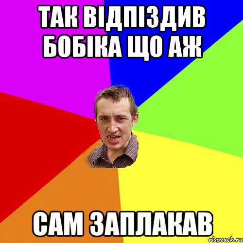 так відпіздив бобіка що аж сам заплакав, Мем Чоткий паца