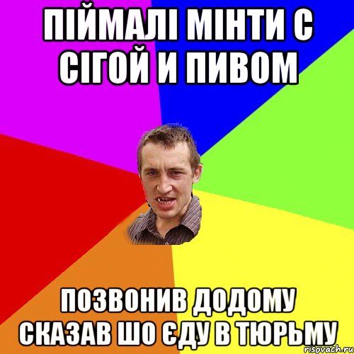 піймалі мінти с сігой и пивом позвонив додому сказав шо єду в тюрьму, Мем Чоткий паца