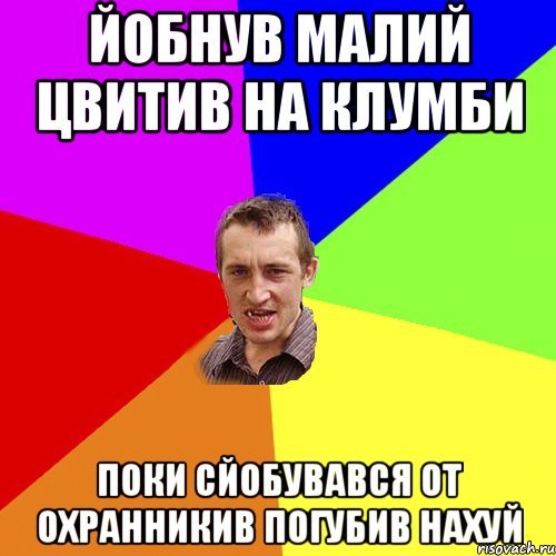 йобнув малий цвитив на клумби поки сйобувався от охранникив погубив нахуй, Мем Чоткий паца