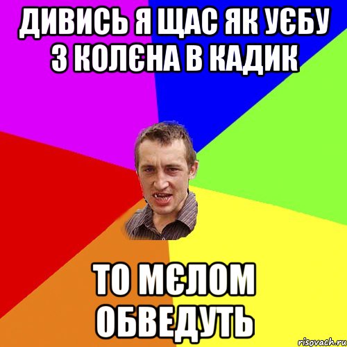 дивись я щас як уєбу з колєна в кадик то мєлом обведуть, Мем Чоткий паца