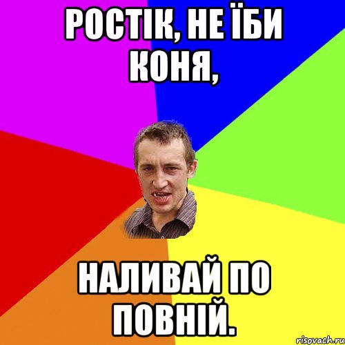 ростік, не їби коня, наливай по повній., Мем Чоткий паца