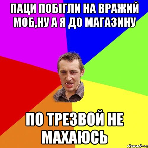 паци побігли на вражий моб,ну а я до магазину по трезвой не махаюсь, Мем Чоткий паца