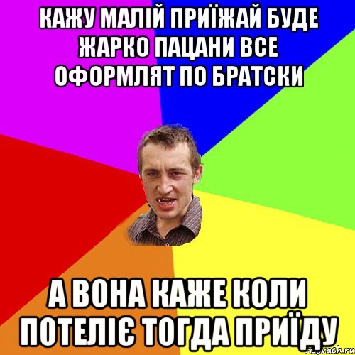 кажу малій приїжай буде жарко пацани все оформлят по братски а вона каже коли потеліє тогда приїду, Мем Чоткий паца