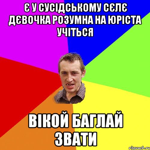 є у сусідському сєлє дєвочка розумна на юріста учіться вікой баглай звати, Мем Чоткий паца