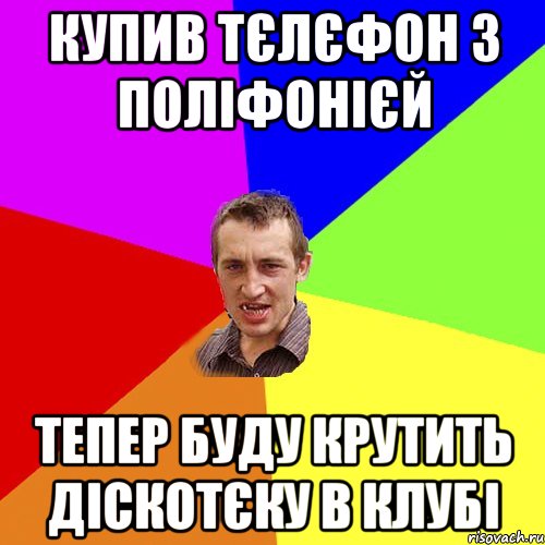 купив тєлєфон з поліфонієй тепер буду крутить діскотєку в клубі, Мем Чоткий паца