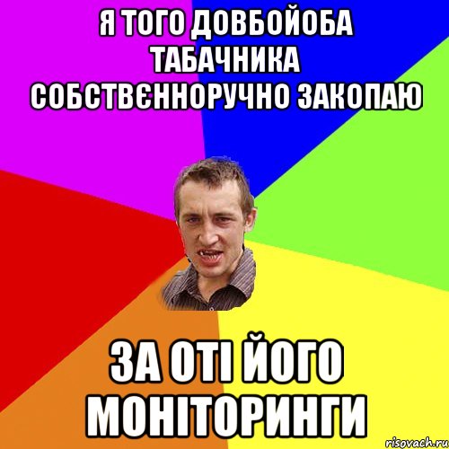 я того довбойоба табачника собствєнноручно закопаю за оті його моніторинги, Мем Чоткий паца