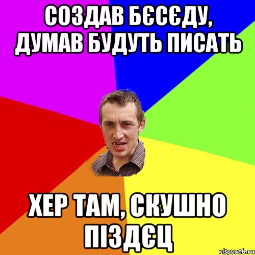 создав бєсєду, думав будуть писать хер там, скушно піздєц, Мем Чоткий паца