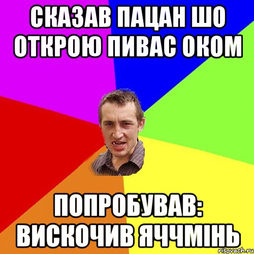 сказав пацан шо открою пивас оком попробував: вискочив яччмінь, Мем Чоткий паца