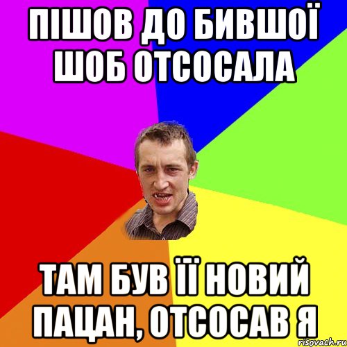 пішов до бившої шоб отсосала там був її новий пацан, отсосав я, Мем Чоткий паца