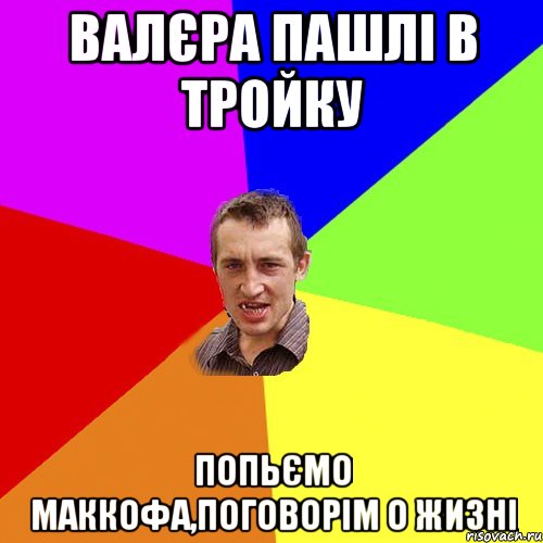 валєра пашлi в тройку попьємо маккофа,поговорiм о жизнi, Мем Чоткий паца