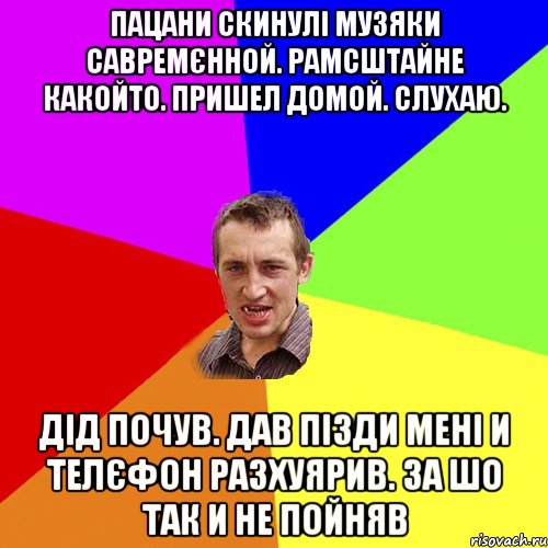 пацани скинулі музяки савремєнной. рамсштайне какойто. пришел домой. слухаю. дід почув. дав пізди мені и телєфон разхуярив. за шо так и не пойняв, Мем Чоткий паца