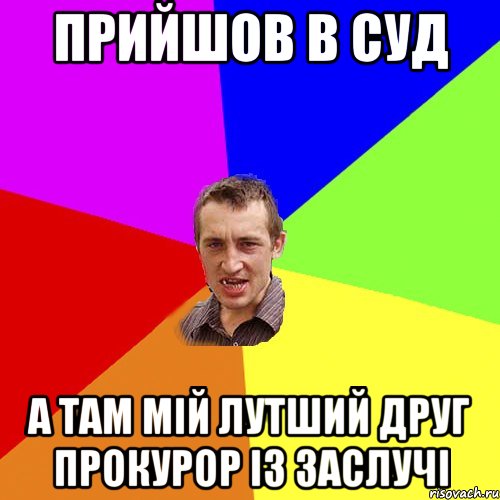 прийшов в суд а там мій лутший друг прокурор із заслучі, Мем Чоткий паца