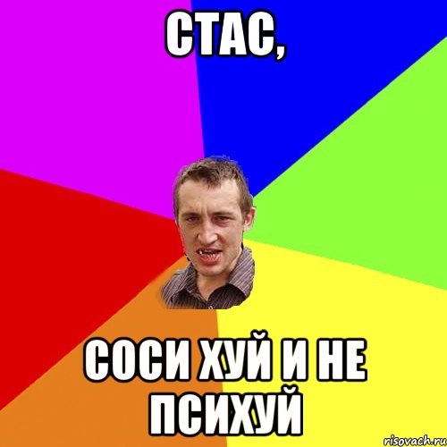 стас, соси хуй и не психуй, Мем Чоткий паца