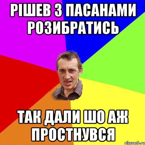 рішев з пасанами розибратись так дали шо аж простнувся, Мем Чоткий паца