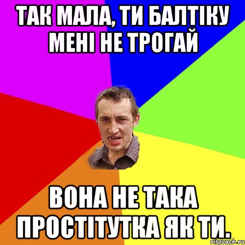 так мала, ти балтіку мені не трогай вона не така простітутка як ти., Мем Чоткий паца