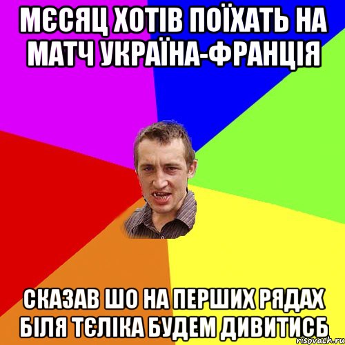 мєсяц хотів поїхать на матч україна-франція сказав шо на перших рядах біля тєліка будем дивитисб, Мем Чоткий паца