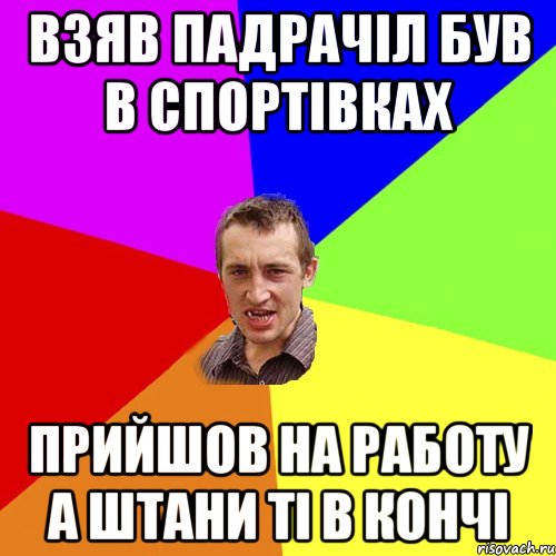 взяв падрачіл був в спортівках прийшов на работу а штани ті в кончі, Мем Чоткий паца