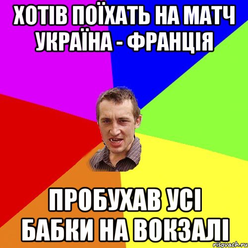 хотів поїхать на матч україна - франція пробухав усі бабки на вокзалі, Мем Чоткий паца