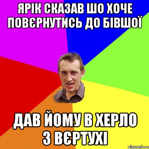 ярік сказав шо хоче повєрнутись до бівшої дав йому в херло з вєртухі, Мем Чоткий паца