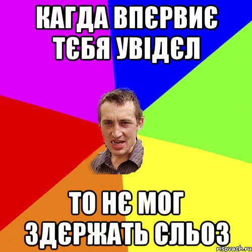 кагда впєрвиє тєбя увідєл то нє мог здєржать сльоз, Мем Чоткий паца