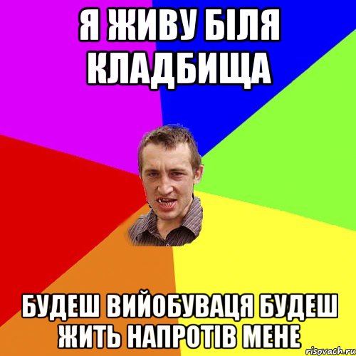 я живу біля кладбища будеш вийобуваця будеш жить напротів мене, Мем Чоткий паца