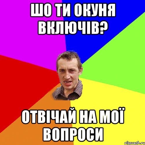 шо ти окуня включів? отвічай на мої вопроси, Мем Чоткий паца