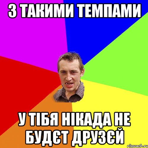 з такими темпами у тібя нікада не будєт друзєй, Мем Чоткий паца