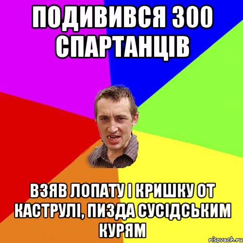 подивився 300 спартанців взяв лопату і кришку от каструлі, пизда сусідським курям, Мем Чоткий паца