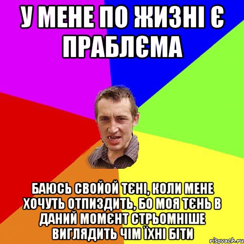 у мене по жизні є праблєма баюсь свойой тєні, коли мене хочуть отпиздить, бо моя тєнь в даний момєнт стрьомніше виглядить чім їхні біти, Мем Чоткий паца