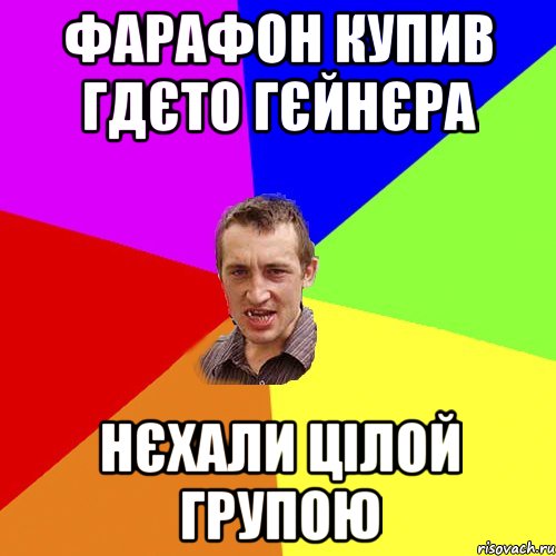 Фарафон купив гдєто гєйнєра нєхали цілой групою, Мем Чоткий паца