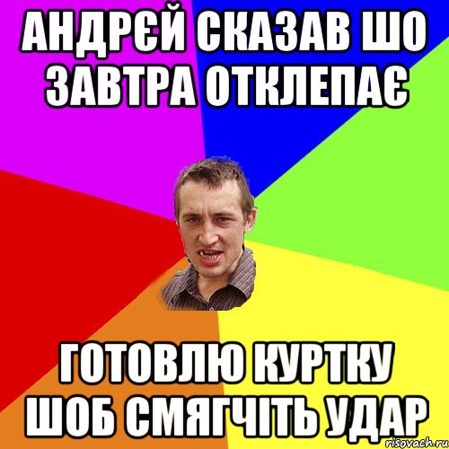 Андрєй сказав шо завтра отклепає Готовлю куртку шоб смягчіть удар, Мем Чоткий паца