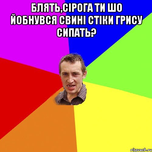 Блять,Сірога ти шо йобнувся свині стіки грису сипать? , Мем Чоткий паца