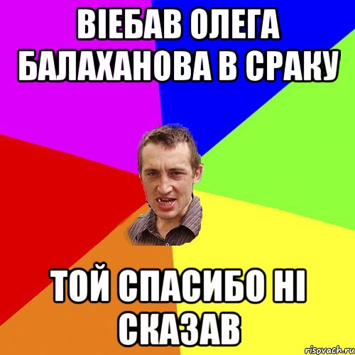 ВIEБАВ ОЛЕГА БАЛАХАНОВА В СРАКУ ТОЙ СПАСИБО НI СКАЗАВ, Мем Чоткий паца