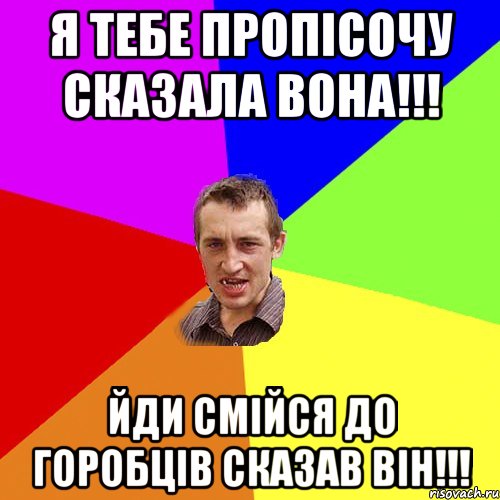 Я тебе пропісочу сказала вона!!! Йди смійся до горобців сказав він!!!, Мем Чоткий паца