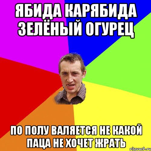 ЯБИДА КАРЯБИДА ЗЕЛЁНЫЙ ОГУРЕЦ ПО ПОЛУ ВАЛЯЕТСЯ НЕ КАКОЙ ПАЦА НЕ ХОЧЕТ ЖРАТЬ, Мем Чоткий паца