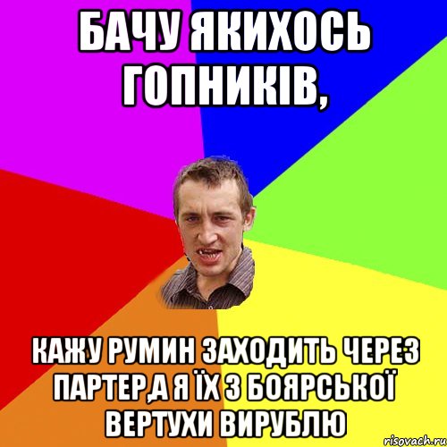 Бачу якихось гопників, кажу Румин заходить через партер,а я їх з Боярської вертухи вирублю, Мем Чоткий паца