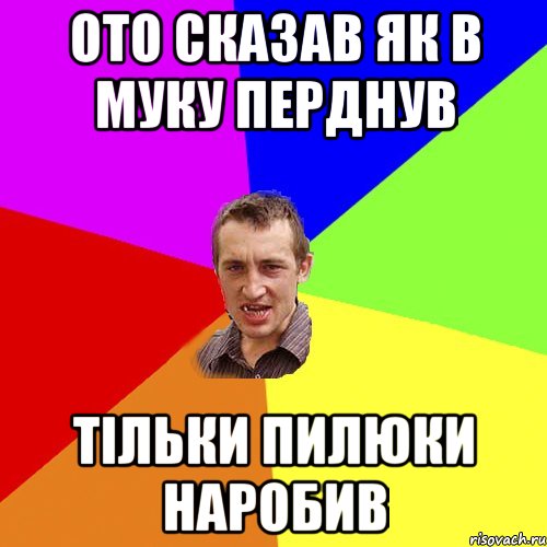 ото сказав як в муку перднув тільки пилюки наробив, Мем Чоткий паца