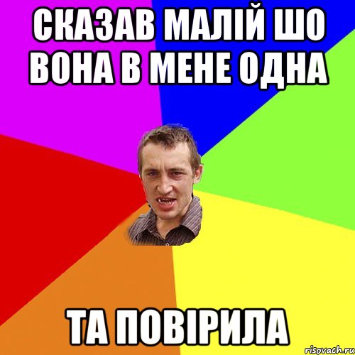 Сказав малій шо вона в мене одна Та повірила, Мем Чоткий паца