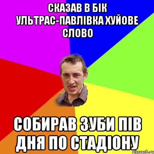 Сказав в бік Ультрас-Павлівка хуйове слово Собирав зуби пів дня по стадіону, Мем Чоткий паца